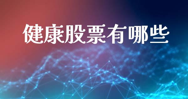 健康股票有哪些_https://m.kuaijiepai.net_股票交易_第1张