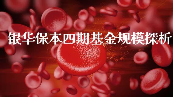 银华保本四期基金规模探析_https://m.kuaijiepai.net_股票交易_第1张