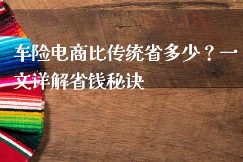 车险电商比传统省多少？一文详解省钱秘诀_https://m.kuaijiepai.net_货币基金_第1张