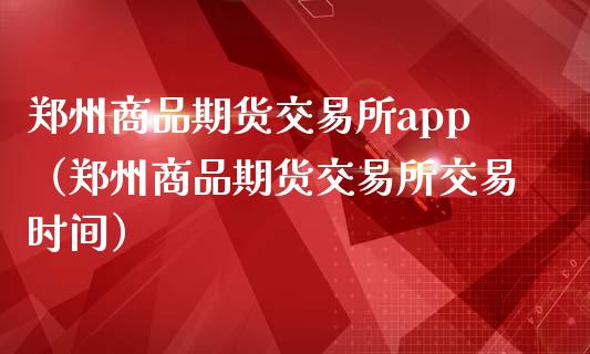 郑州商品期货交易所app(郑州商品期货交易所交易时间)_股票交易_第1张_货币基金_债券投资_股票交易_资产证券化 郑州商品期货交易所app(郑州商品期货交易所交易时间)_https://m.kuaijiepai.net_股票交易_第1张