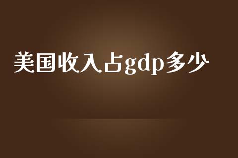 美国收入占gdp多少_https://m.kuaijiepai.net_债券投资_第1张