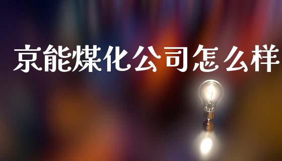 京能煤化公司怎么样_https://m.kuaijiepai.net_资产证券化_第1张