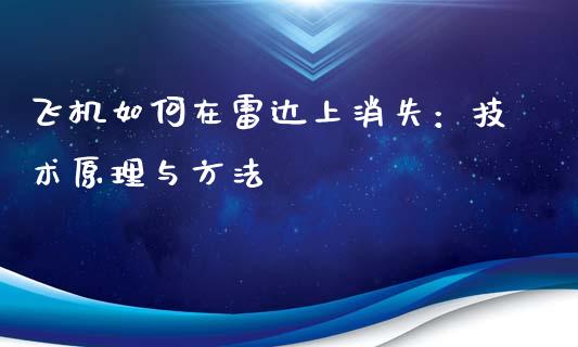 飞机如何在雷达上消失：技术原理与方法_https://m.kuaijiepai.net_债券投资_第1张