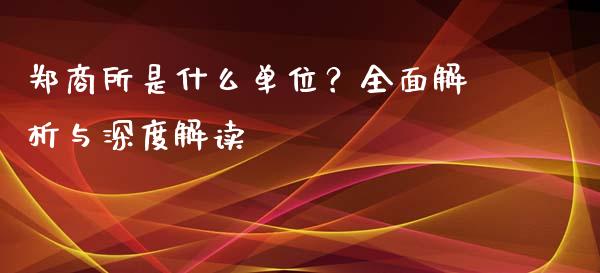 郑商所是什么单位？全面解析与深度解读_https://m.kuaijiepai.net_货币基金_第1张