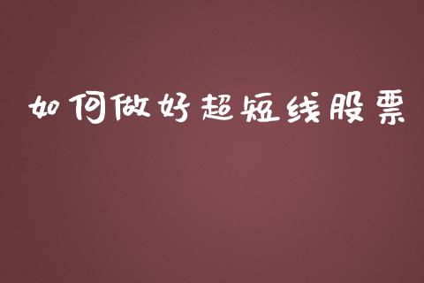 如何做好超短线股票_https://m.kuaijiepai.net_股票交易_第1张