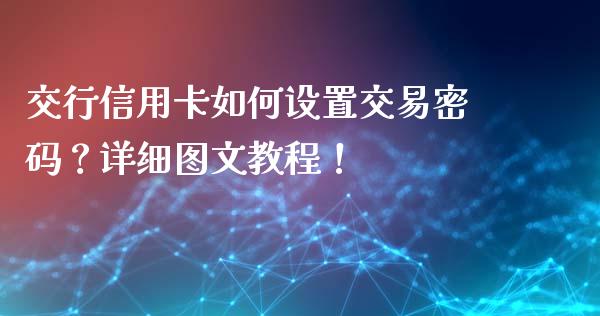 交行信用卡如何设置交易密码？详细图文教程！_https://m.kuaijiepai.net_货币基金_第1张