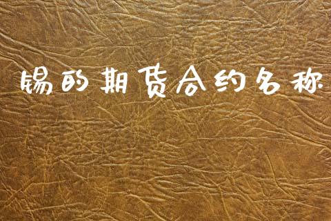 锡的期货合约名称_https://m.kuaijiepai.net_货币基金_第1张
