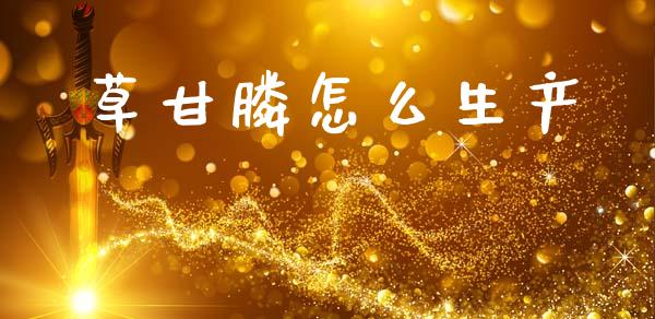 草甘膦怎么生产_https://m.kuaijiepai.net_债券投资_第1张