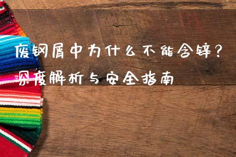 废钢屑中为什么不能含锌？深度解析与安全指南_https://m.kuaijiepai.net_资产证券化_第1张