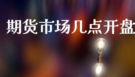 期货市场几点开盘_https://m.kuaijiepai.net_债券投资_第1张