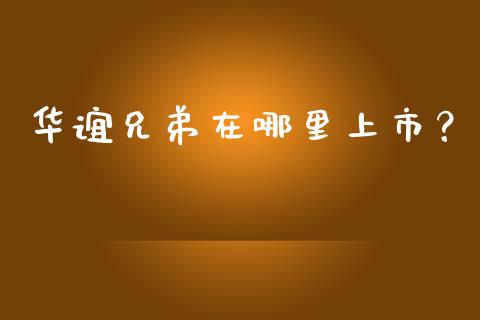 华谊兄弟在哪里上市?_货币基金_第1张_货币基金_债券投资_股票交易_资产证券化 华谊兄弟在哪里上市?_https://m.kuaijiepai.net_货币基金_第1张