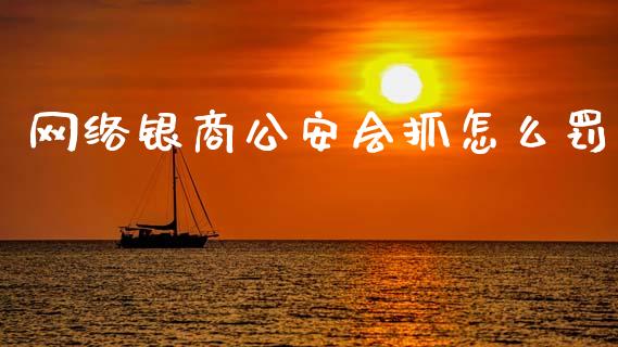 网络银商公安会抓怎么罚_https://m.kuaijiepai.net_债券投资_第1张