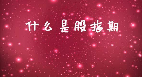 什么是股指期_https://m.kuaijiepai.net_股票交易_第1张