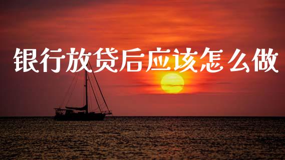 银行放贷后应该怎么做_https://m.kuaijiepai.net_股票交易_第1张