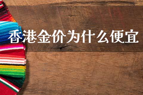 香港金价为什么便宜_https://m.kuaijiepai.net_货币基金_第1张