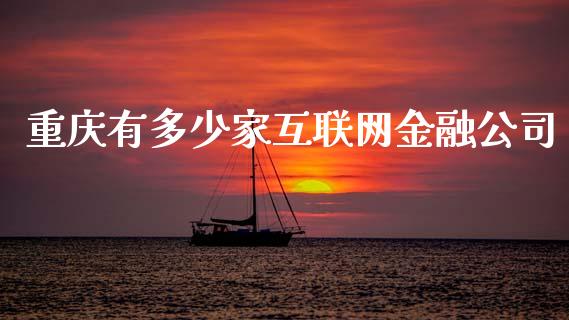 重庆有多少家互联网金融公司_https://m.kuaijiepai.net_资产证券化_第1张