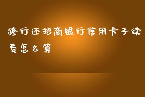 跨行还招商银行信用卡手续费怎么算_https://m.kuaijiepai.net_资产证券化_第1张