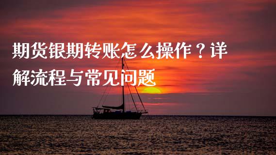期货银期转账怎么操作？详解流程与常见问题_https://m.kuaijiepai.net_股票交易_第1张