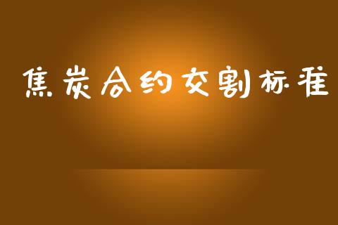 焦炭合约交割标准_https://m.kuaijiepai.net_债券投资_第1张