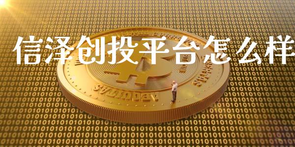 信泽创投平台怎么样_https://m.kuaijiepai.net_货币基金_第1张