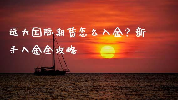 远大国际期货怎么入金?新手入金全攻略_货币基金_第1张_货币基金_债券投资_股票交易_资产证券化 远大国际期货怎么入金?新手入金全攻略_https://m.kuaijiepai.net_货币基金_第1张
