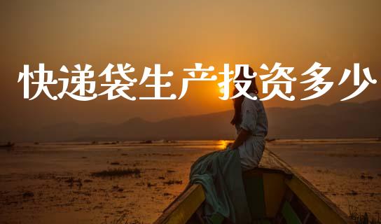 快递袋生产投资多少_https://m.kuaijiepai.net_货币基金_第1张