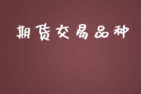 期货交易品种_https://m.kuaijiepai.net_货币基金_第1张