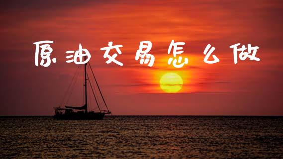 原油交易怎么做_https://m.kuaijiepai.net_股票交易_第1张