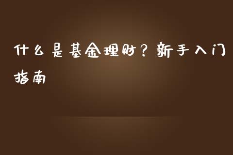 什么是基金理财？新手入门指南_https://m.kuaijiepai.net_债券投资_第1张
