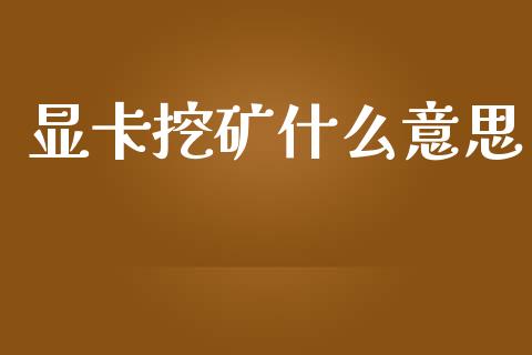 显卡挖矿什么意思_https://m.kuaijiepai.net_股票交易_第1张