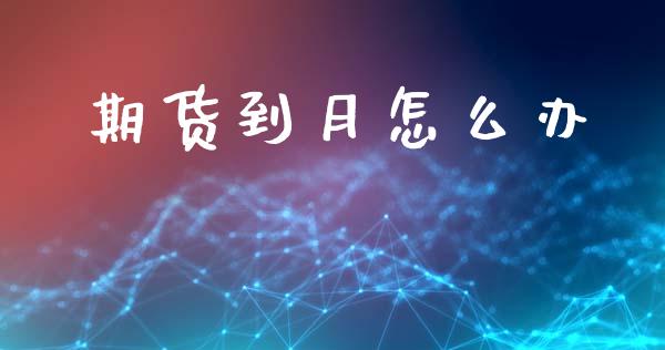 期货到月怎么办_https://m.kuaijiepai.net_股票交易_第1张