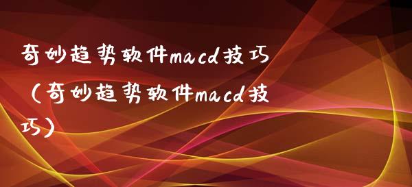 奇妙趋势软件macd技巧(奇妙趋势软件macd技巧)_资产证券化_第1张_货币基金_债券投资_股票交易_资产证券化 奇妙趋势软件macd技巧(奇妙趋势软件macd技巧)_https://m.kuaijiepai.net_资产证券化_第1张