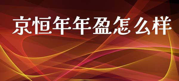 京恒年年盈怎么样_https://m.kuaijiepai.net_股票交易_第1张