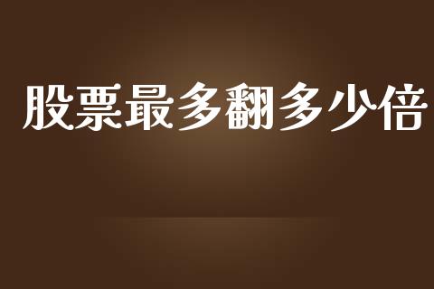股票最多翻多少倍_https://m.kuaijiepai.net_资产证券化_第1张