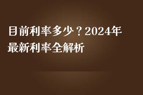 目前利率多少？2024年最新利率全解析_https://m.kuaijiepai.net_股票交易_第1张