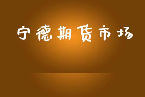 宁德期货市场_https://m.kuaijiepai.net_资产证券化_第1张