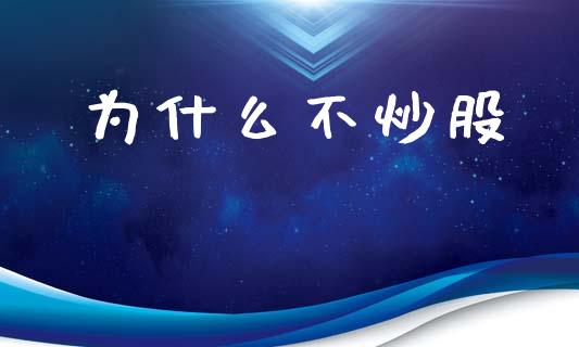 为什么不炒股_https://m.kuaijiepai.net_货币基金_第1张