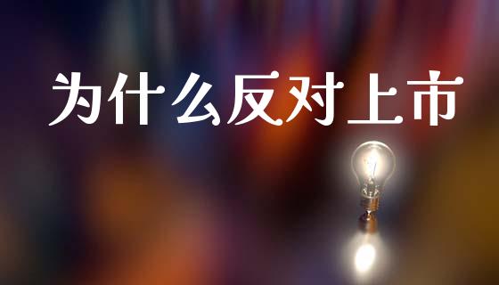 为什么反对上市_https://m.kuaijiepai.net_股票交易_第1张
