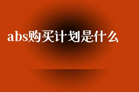 abs购买计划是什么_https://m.kuaijiepai.net_债券投资_第1张