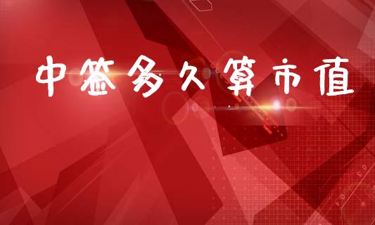 中签多久算市值_https://m.kuaijiepai.net_货币基金_第1张