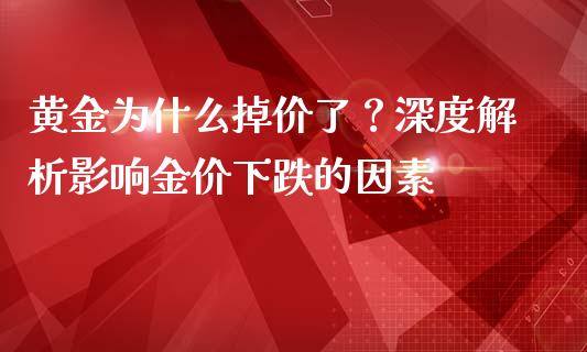 黄金为什么掉价了？深度解析影响金价下跌的因素_https://m.kuaijiepai.net_资产证券化_第1张