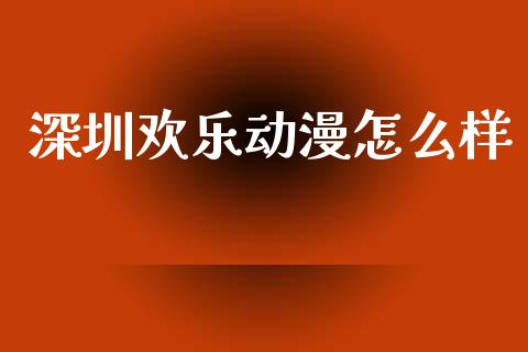 深圳欢乐动漫怎么样_https://m.kuaijiepai.net_资产证券化_第1张