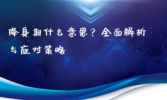 降身期什么意思?全面解析与应对策略_资产证券化_第1张_货币基金_债券投资_股票交易_资产证券化 降身期什么意思?全面解析与应对策略_https://m.kuaijiepai.net_资产证券化_第1张