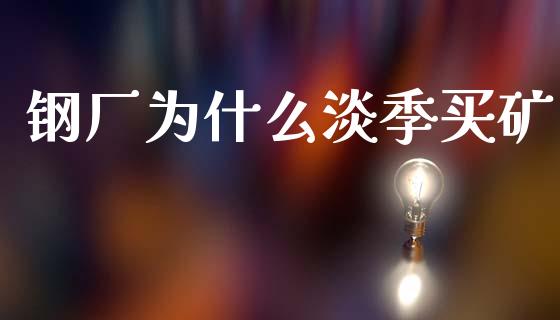 钢厂为什么淡季买矿_https://m.kuaijiepai.net_股票交易_第1张
