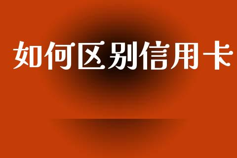 如何区别信用卡_https://m.kuaijiepai.net_债券投资_第1张