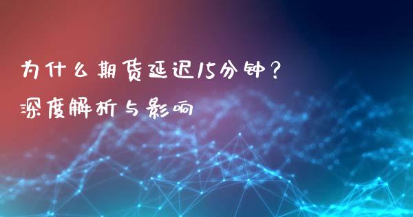 为什么期货延迟15分钟？深度解析与影响_https://m.kuaijiepai.net_股票交易_第1张