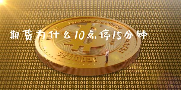 期货为什么10点停15分钟_https://m.kuaijiepai.net_债券投资_第1张
