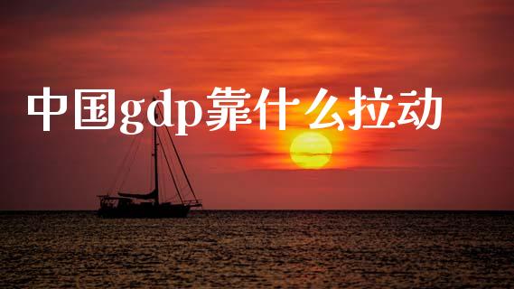 中国gdp靠什么拉动_https://m.kuaijiepai.net_债券投资_第1张