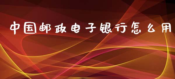 中国邮政电子银行怎么用_https://m.kuaijiepai.net_债券投资_第1张