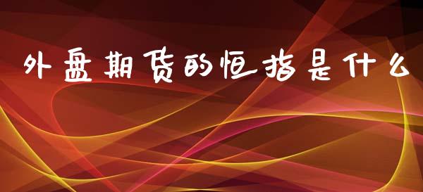 外盘期货的恒指是什么_https://m.kuaijiepai.net_债券投资_第1张